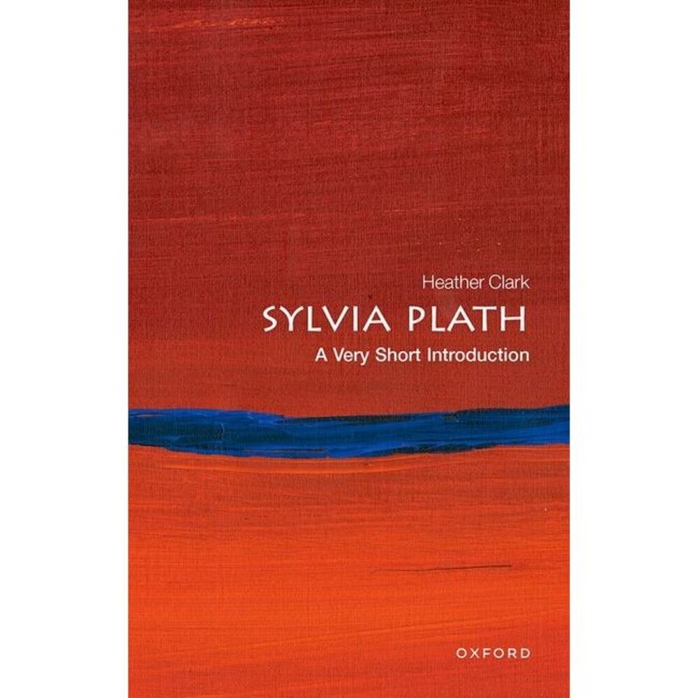 Sylvia Plath: A Very Short Introduction -- Heather Clark